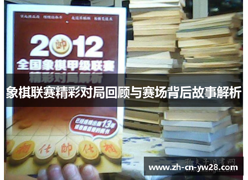 象棋联赛精彩对局回顾与赛场背后故事解析